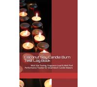 Coconut Soy Candle Burn Test Log Book: Wick Size Testing, Fragrance Load & Melt Pool Performance Tracker for Small Batch Candle Makers