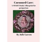 Cocooned Care: A SMART Doula's Blueprint for postpartum