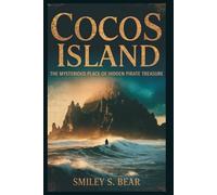 Cocos Island: The Mysterious Place of Hidden Pirate Treasure: August Gisler’s Tale of Obsession, Failure, and a Fortune Lost to Time