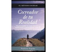 COCREADOR DE TU REALIDAD: El Método COCREAR para transformar tu vida desde la conexion consciente con el Creador