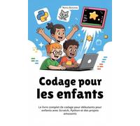 Codage pour les enfants: Le livre complet de codage pour débutants pour enfants avec Scratch, Python et des projets amusants