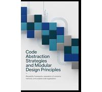 CODE ABSTRACTION STRATEGIES AND MODULAR DESIGN PRINCIPLES: Reusability frameworks, separation of concerns methods, and scalable code organization