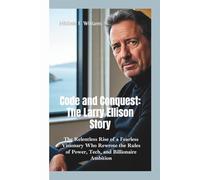 CODE AND CONQUEST-THE LARRY ELLISON STORY: The Relentless Rise of a Fearless Visionary Who Rewrote the Rules of Power, Tech, and Billionaire Ambition
