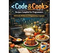 Code and Cook: Recipes Compiled for Programmers: Deliciously Written in 17 Programming Languages
