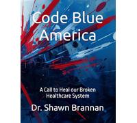 Code Blue America: A Call to Heal our Broken Healthcare System