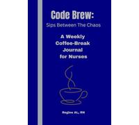 Code Brew: Sips Between The Chaos: A Weekly Coffee-Break Journal for Nurses