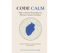 CODE CALM: How to Stand Your Ground Without Losing Yourself