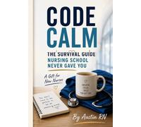 CODE CALM: The Survival Guide Nursing School Never Gave You: A Gift for New Nurses