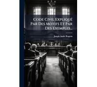 Code Civil ExpliquÃ(c) Par Des Motifs Et Par Des Exemples...