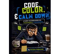 Code, Color & Calm Down: A Funny Adult Coloring Book for Programmers, Developers, Coders & IT Professionals