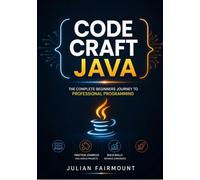 CODE CRAFT JAVA: THE COMPLETE BEGINNERS JOURNEY TO PROFESSIONAL PROGRAMMING
