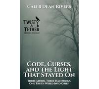 Code, Curses, and the Light That Stayed On: Three Minds. Three Hauntings. One Truth Wired Into Grief.: 9