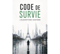 Code de Survie : L’Algorithme Fantôme: Un thriller technologique dans le Paris de 2032