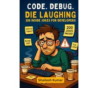 Code. Debug. Die Laughing: 200 Inside Jokes for Developers