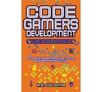 Code Gamers Development: Lua Essentials: A step-by-step beginners guide to start developing games with Lua