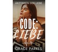 Code: Liebe: Ein heißer Rivals-to-Lovers-Krankenhausroman zwischen zwei Ärztinnen, die alles riskieren