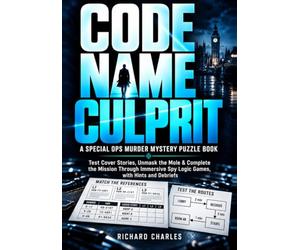 Code Name Culprit A Special Ops Murder Mystery Puzzle Book: Test Cover Stories, Unmask the Mole & Complete the Mission Through Immersive Spy Logic Games, with Hints and Debriefs