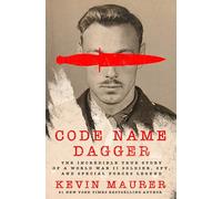 Code Name Dagger: The Incredible True Story of a World War II Soldier, Spy, and Special Forces Legend