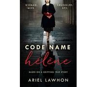 Code Name Hélène: A gripping wartime novel inspired by a real-life heroine from the bestselling author of THE FROZEN RIVER