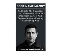 Code Name Manny: An Untold FBI Operation That Infiltrated Colombia's Deadliest Cartels And Exposed A Global Money Laundering Web