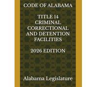 CODE OF ALABAMA TITLE 14 CRIMINAL CORRECTIONAL AND DETENTION FACILITIES 2026 EDITION