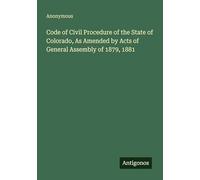 Code of Civil Procedure of the State of Colorado, As Amended by Acts of General Assembly of 1879, 1881