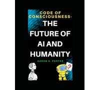 Code of Consciousness- The Future of AI and Humanity