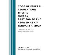 Code of Federal Regulations Title 10 Energy Part 500 to End Revised as of January 1, 2024: Chapters: X, XIII, XVII, XVIII (Pages 737-1135)