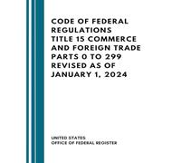 Code of Federal Regulations Title 15 Commerce and Foreign Trade Parts 0 to 299 Revised as of January 1, 2024