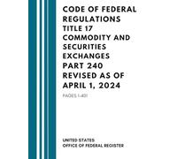 Code of Federal Regulations Title 17 Commodity and Securities Exchanges Part 240 Revised as of April 1, 2024: Pages 1-401