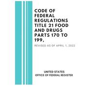 Code of Federal Regulations Title 21 Food and Drugs Parts 170 to 199, Revised as of April 1, 2022