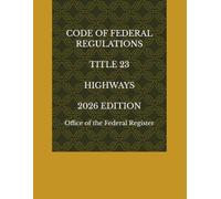 CODE OF FEDERAL REGULATIONS TITLE 23 HIGHWAYS 2026 EDITION