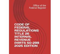 CODE OF FEDERAL REGULATIONS TITLE 26 INTERNAL REVENUE PARTS 50-299 2025 EDITION