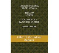 CODE OF FEDERAL REGULATIONS TITLE 29 LABOR VOLUME 6 OF 9 PARTS 1910-1910.1499 2025 EDITION