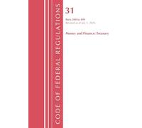 Code of Federal Regulations, Title 31 Money and Finance 200-499, Revised as of July 1, 2024