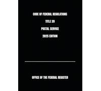 CODE OF FEDERAL REGULATIONS TITLE 39 POSTAL SERVICE 2025 EDITION
