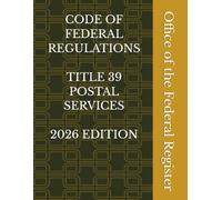 CODE OF FEDERAL REGULATIONS TITLE 39 POSTAL SERVICES 2026 EDITION