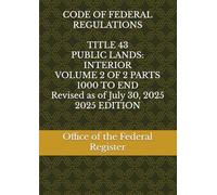 CODE OF FEDERAL REGULATIONS TITLE 43 PUBLIC LANDS: INTERIOR VOLUME 2 OF 2 PARTS 1000 TO END Revised as of July 30, 2025 2025 EDITION