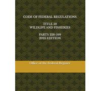 CODE OF FEDERAL REGULATIONS TITLE 50 WILDLIFE AND FISHERIES PARTS 228-599 2025 EDITION