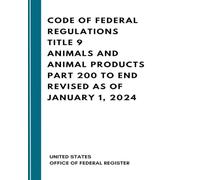 Code of Federal Regulations Title 9 Animals and Animal Products Part 200 to End Revised as of January 1, 2024