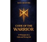 CODE OF THE WARRIOR: 10 Principles for a Calm and Strong Life