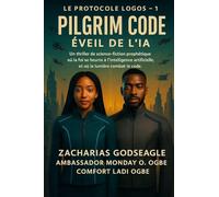 CODE PILGRIM - L'éveil de l'IA (Série LE PROTOCOLE LOGOS - Livre 1): Un thriller de science-fiction prophétique où la foi entre en collision avec ... et la lumière fait guerre au code.