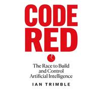 Code Red: The Race to Build and Control Artificial Intelligence