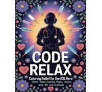 Code Relax, Coloring Relief for the ICU Hero: Stress-Relief Coloring Pages Packed with Wit and Gratitude