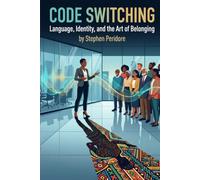 Code Switching: Language, Identity, and the Art of Belonging
