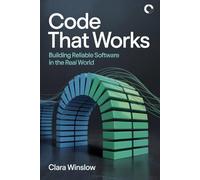 Code That Works: Building Reliable Software in the Real World