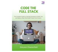 Code the Full Stack: The Complete Guide for Aspiring Developers to Build, Test, and Deploy a Real-World SaaS Product from Scratch