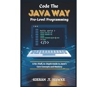 Code the JAVA WAY:Pro-Level Programming: A No-Fluff, In-Depth Guide to Java's Core Concepts and Mastery