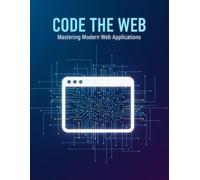Code The Web: Mastering Modern Web Applications