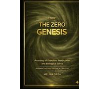 CODE: THE ZERO GENESIS: The Anatomy of Freedom, Refusal, and Biological Ethics